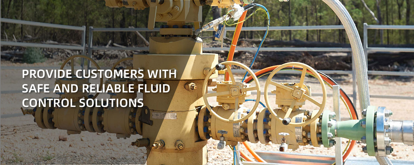 PROVIDE CUSTOMERS WITH SAFE AND RELIABLE FLUID CONTROL SOLUTIONS